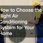 How to Choose the Right Air Conditioning System for Your Home