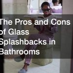 The Pros and Cons of Glass Splashbacks in Bathrooms