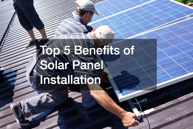 Top 5 Benefits of Solar Panel Installation