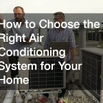 How to Choose the Right Air Conditioning System for Your Home