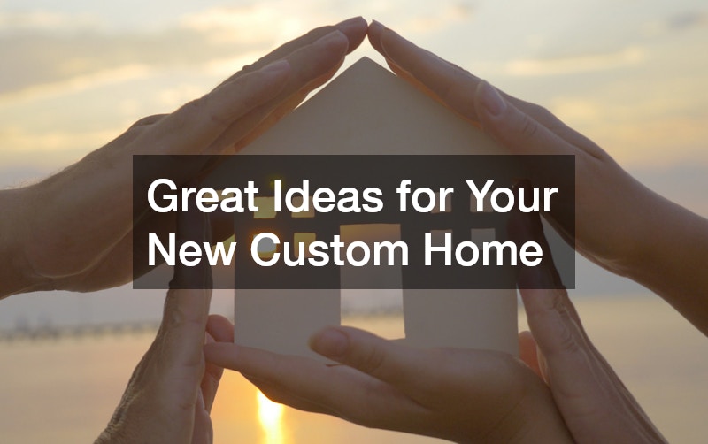 Great Ideas for Your New Custom Home