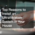 Top Reasons to Install an Ultrafiltration System in Your House