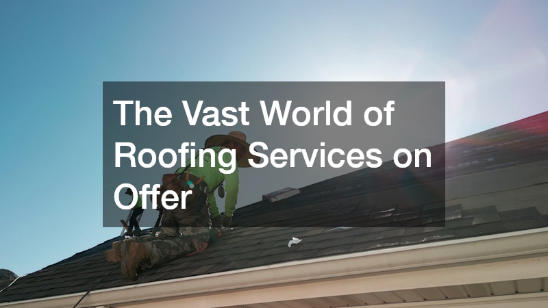 The Vast World of Roofing Services on Offer