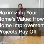 Maximizing Your Home’s Value: How Home Improvement Projects Pay Off