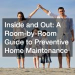 Inside and Out: A Room-by-Room Guide to Preventive Home Maintenance