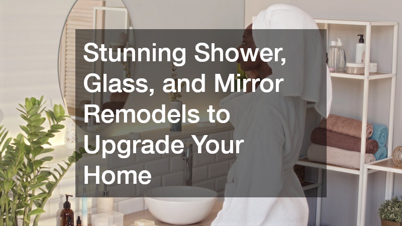 Stunning Shower, Glass, and Mirror Remodels to Upgrade Your Home
