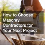 How to Choose Masonry Contractors for Your Next Project