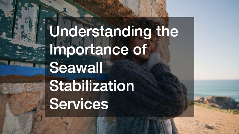 Understanding the Importance of Seawall Stabilization Services