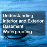 Understanding Interior and Exterior Basement Waterproofing