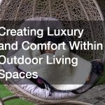 Creating Luxury and Comfort Within Outdoor Living Spaces