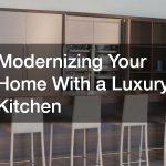 Modernizing Your Home With a Luxury Kitchen