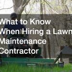 What to Know When Hiring a Lawn Maintenance Contractor