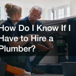 How Do I Know If I Have to Hire a Plumber?