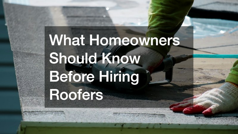 What Homeowners Should Know Before Hiring Roofers